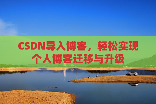 CSDN导入博客，轻松实现个人博客迁移与升级